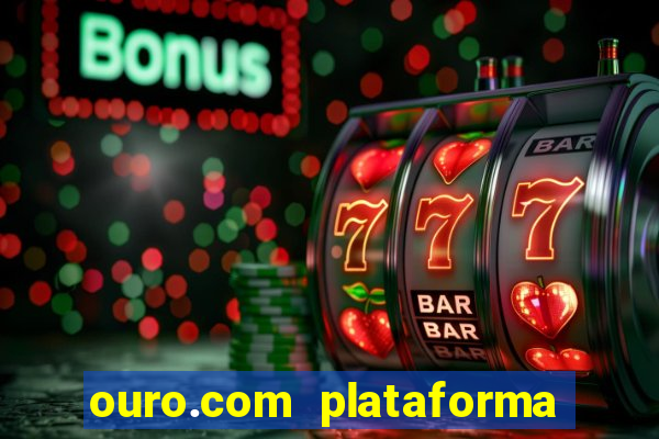 ouro.com plataforma de jogos